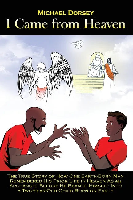 I Came from Heaven: The True Story of How One Earth-Born Man Remembered His Prior Life in Heaven As an Archangel Before He Beamed Himself - Paperback