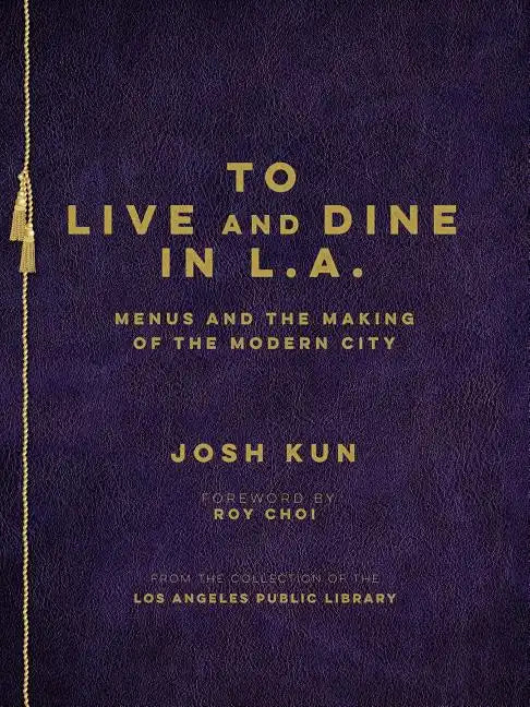 To Live and Dine in L.A.: Menus and the Making of the Modern City / From the Collection of the Los Angeles Public Library - Hardcover