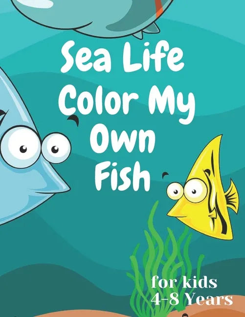 sea life color my own fish: Super Fun Coloring Pages of Fish for kids 4-8 years - Paperback