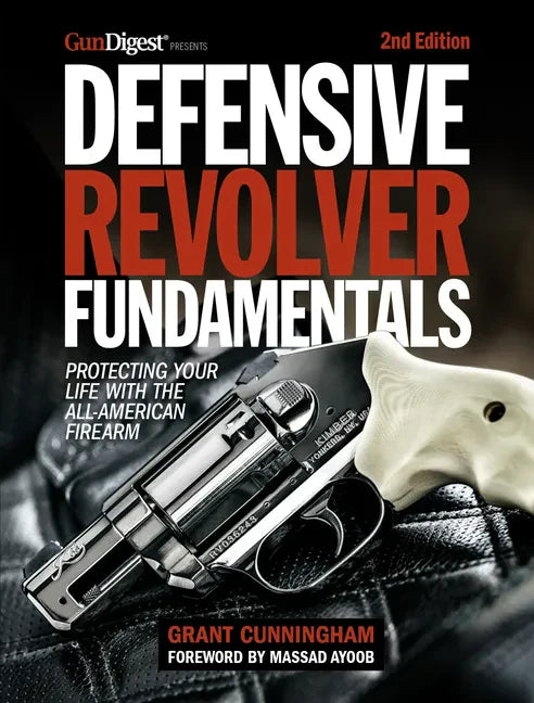 Defensive Revolver Fundamentals, 2nd Edition: Protecting Your Life with the All-American Firearm - Paperback