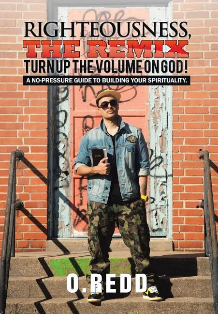 Righteousness, The Remix- Turn Up the Volume on God!: A No-Pressure Guide to Building Your Spirituality. - Hardcover