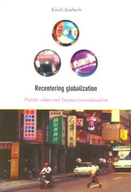 Recentering Globalization: Popular Culture and Japanese Transnationalism - Paperback