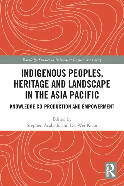 Indigenous Peoples, Heritage and Landscape in the Asia Pacific: Knowledge Co-Production and Empowerment - Paperback