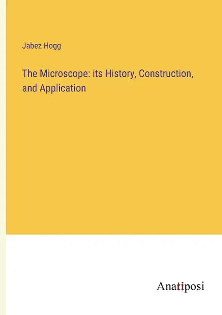 The Microscope: its History, Construction, and Application - Paperback