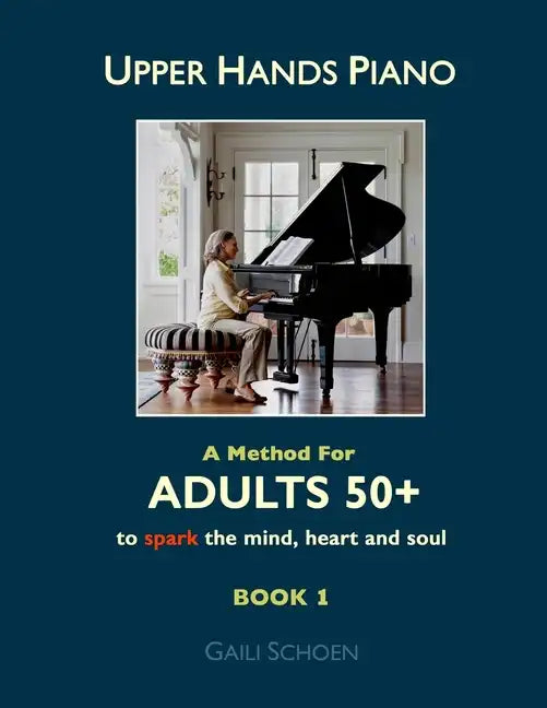 Upper Hands Piano: A Method for Adults 50+ to SPARK the Mind, Heart and Soul: Book 1 - Paperback
