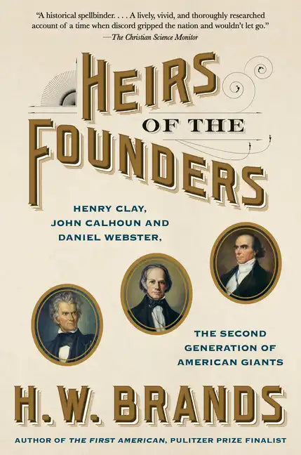 Heirs of the Founders: Henry Clay, John Calhoun and Daniel Webster, the Second Generation of American Giants - Paperback