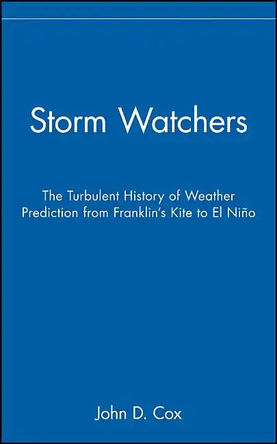 Storm Watchers: The Turbulent History of Weather Prediction from Franklin's Kite to El Nino - Hardcover