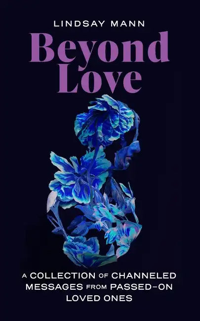 Beyond Love: A Collection of Channeled Messages from Passed-On Loved Ones - Paperback