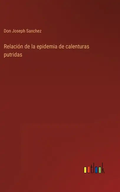 Relación de la epidemia de calenturas putridas - Hardcover