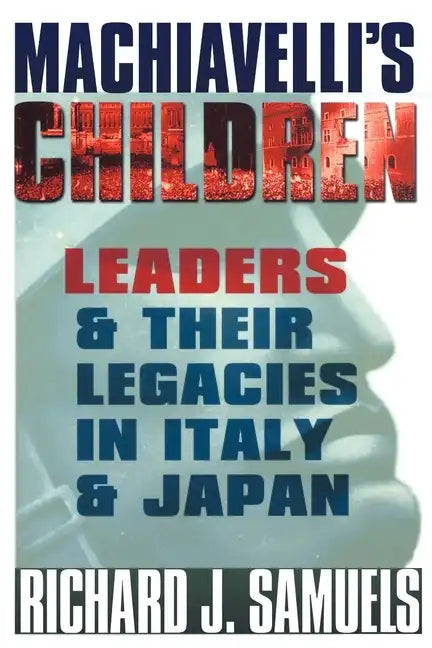 Machiavelli's Children: Leaders and Their Legacies in Italy and Japan - Paperback