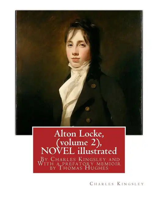 Alton Locke, By Charles Kingsley (volume 2), A NOVEL illustrated: With a prefatory memioir by Thomas Hughes(20 October 1822 - 22 March 1896) was an En - Paperback