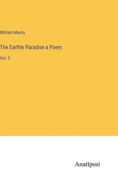 The Earthly Paradise a Poem: Vol. 3 - Hardcover