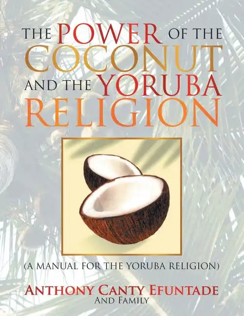 The Power of the Coconut and the Yoruba Religion: (A Manual for the Yoruba Religion) - Paperback