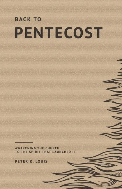 Back to Pentecost: Awakening the Church to the Spirit that Launched It - Paperback