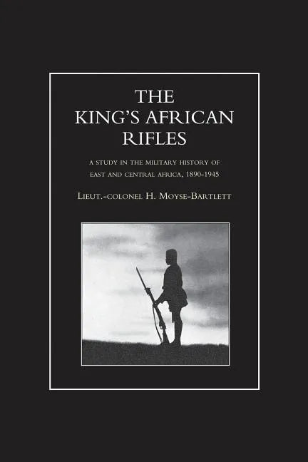 KING'S AFRICAN RIFLES. A Study in the Military History of East and Central Africa, 1890-1945 Volume Two - Paperback