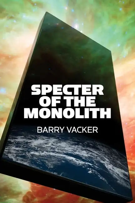Specter of the Monolith: Nihilism, the Sublime, and Human Destiny in Space-From Apollo and Hubble to 2001, Star Trek, and Interstellar - Paperback