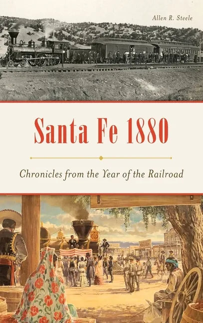 Santa Fe 1880: Chronicles from the Year of the Railroad - Hardcover