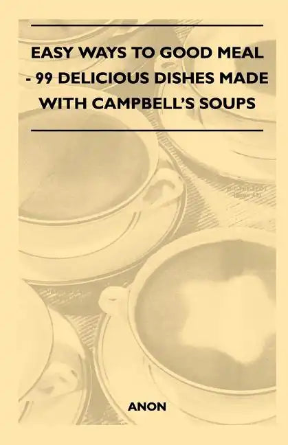 Easy Ways to Good Meal - 99 Delicious Dishes Made With Campbell's Soups - Paperback
