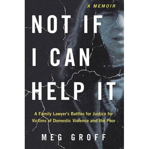 Not If I Can Help It: A Family Lawyer's Battles for Justice for Victims of Domestic Violence and the Poor - Paperback
