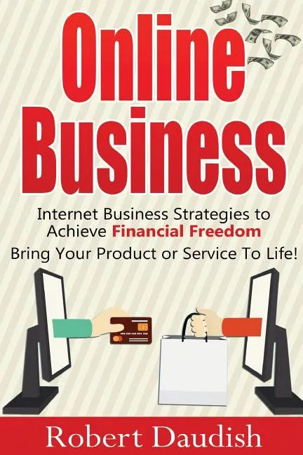 Online Business: Internet Business Strategies to Achieve Financial Freedom - Paperback