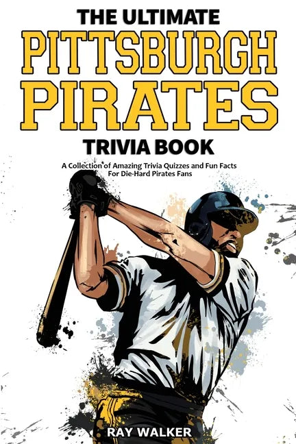 The Ultimate Pittsburgh Pirates Trivia Book: A Collection of Amazing Trivia Quizzes and Fun Facts for Die-Hard Pirates Fans! - Paperback