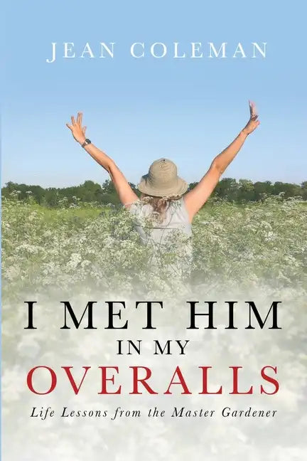 I Met Him in my Overalls: Life lessons from the Master Gardener - Paperback