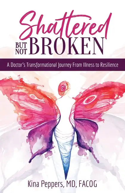 Shattered But Not Broken: A Doctor's Transformational Journey From Illness to Resilience - Paperback