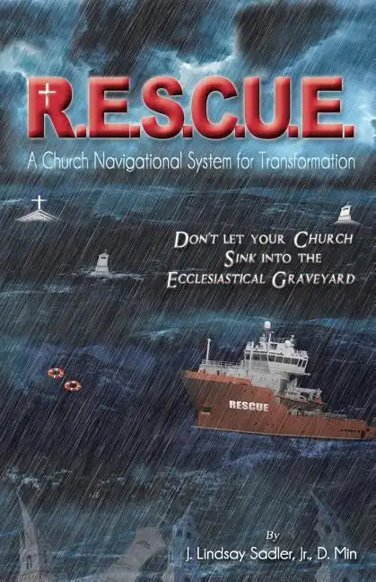 R.E.S.C.U. E.: A Church Navigational System for Transformation: Don't Let Your Church Sink into the Ecclesiastical Graveyard - Paperback