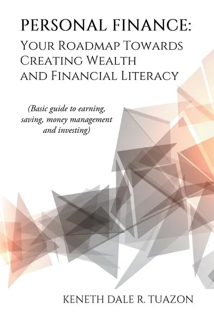 Personal Finance: Your Roadmap Towards Creating Wealth and Financial Literacy: (Basic Guide to Earning, Saving, Money Management and Investing) - Paperback