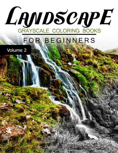 Landscapes GRAYSCALE Coloring Books for beginners Volume 2: Grayscale Photo Coloring Book for Grown Ups (Landscapes Fantasy Coloring) - Paperback