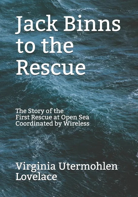 Jack Binns to the Rescue: The Story of the First Rescue at Open Sea Coordinated by Wireless - Paperback