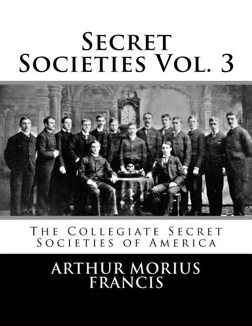 Secret Societies Vol. 3: The Collegiate Secret Societies of America - Paperback