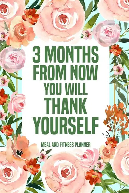 3 Months from Now You Will Thank Yourself Meal: Fitness Planner Page, Meal and Exercise Planner, Diet Fitness Health Planner, Gym Planner - Paperback