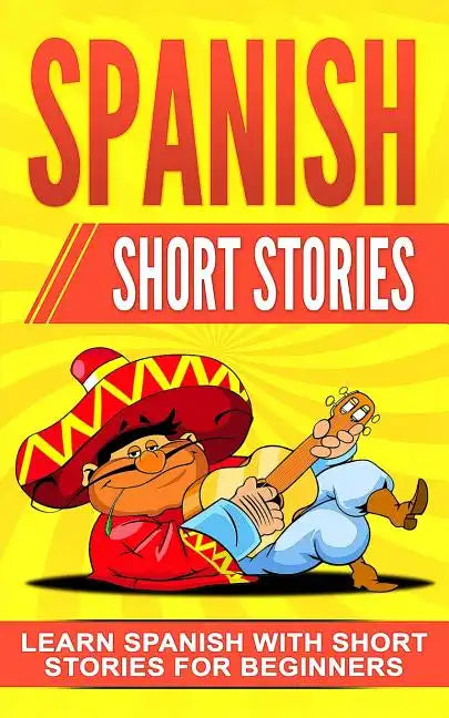 Spanish Short Stories: Learn Spanish with Short Stories for Beginners - Paperback