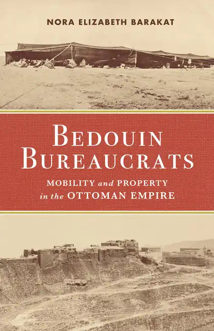 Bedouin Bureaucrats: Mobility and Property in the Ottoman Empire - Hardcover