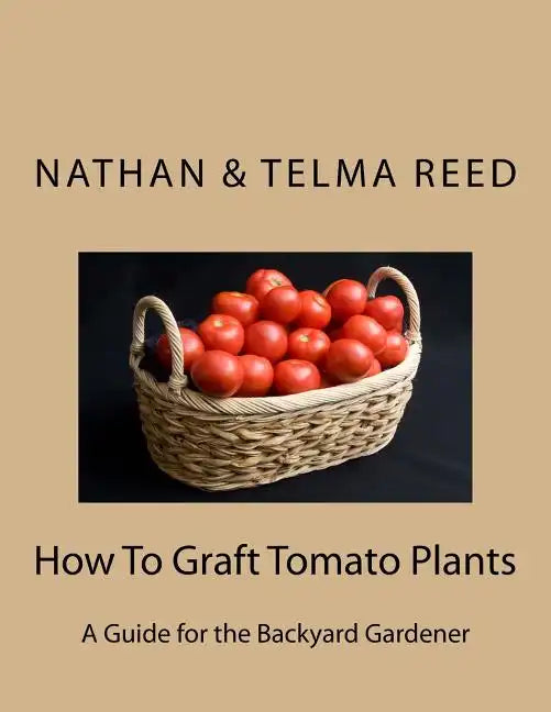 How To Graft Tomato Plants: A Guide for the Backyard Gardener - Paperback