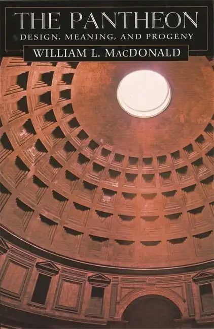 The Pantheon: Design, Meaning, and Progeny, with a New Foreword by John Pinto, Second Edition - Paperback
