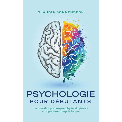 Psychologie pour débutants: Les bases de la psychologie expliquées simplement - comprendre et manipuler les gens - Paperback