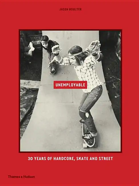Unemployable: 30 Years of Hardcore, Skate and Street - Hardcover