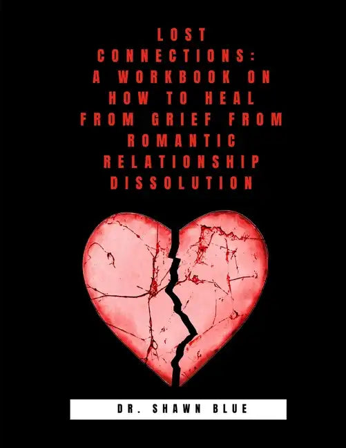 Lost Connections: A Workbook on How to Heal from Grief from Romantic Relationship Dissolution - Paperback