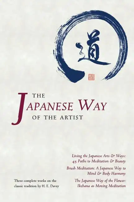 The Japanese Way of the Artist: Living the Japanese Arts & Ways, Brush Meditation, The Japanese Way of the Flower - Paperback