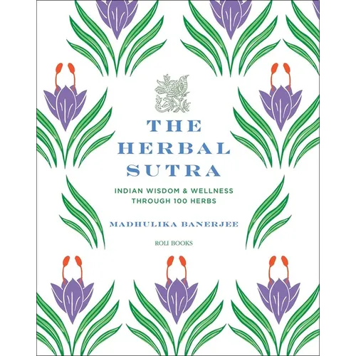 The Herbal Sutra: Indian Wisdom & Wellness Through 100 Herbs - Hardcover