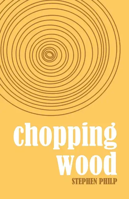 Chopping Wood: The Best Poetry of Stephen Philp, 2008 to 2021 - Paperback