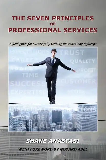The Seven Principles of Professional Services: A field guide for successfully walking the consulting tightrope - Paperback
