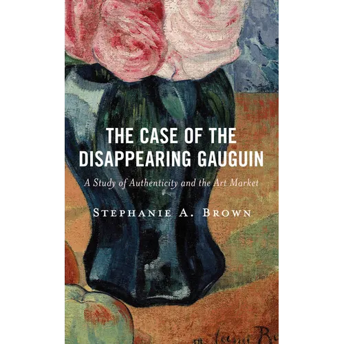 The Case of the Disappearing Gauguin: A Study of Authenticity and the Art Market - Hardcover