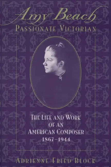 Amy Beach, Passionate Victorian: The Life and Work of an American Composer, 1867-1944 - Paperback