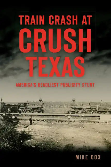 Train Crash at Crush, Texas: America's Deadliest Publicity Stunt - Paperback
