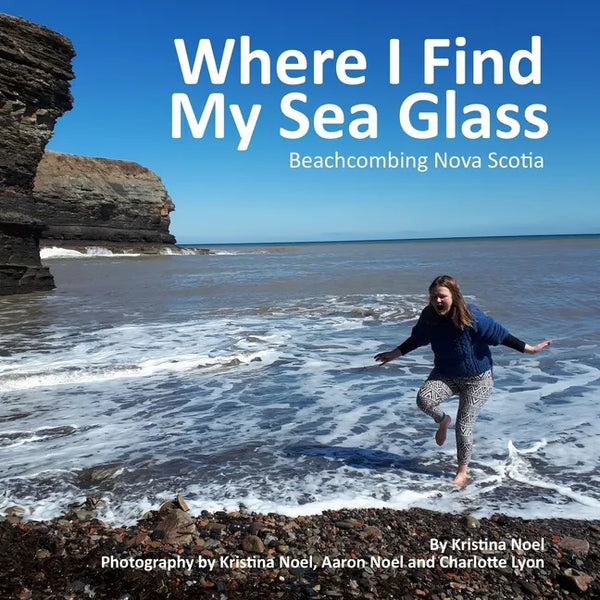 Where I Find My Sea Glass: Beachcombing Nova Scotia - Paperback