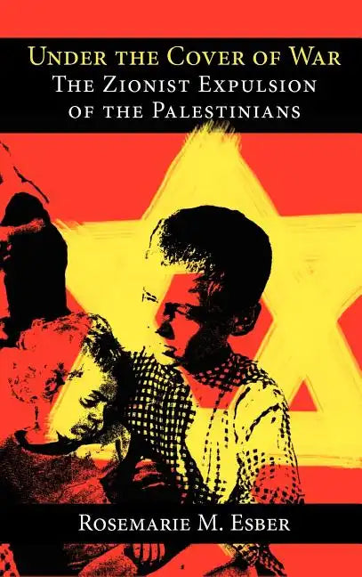 Under the Cover of War: The Zionist Expulsion of the Palestinians - Hardcover