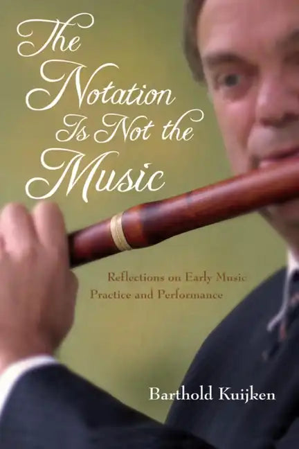 Notation Is Not the Music: Reflections on Early Music Practice and Performance - Hardcover